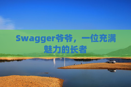 Swagger爷爷，一位充满魅力的长者
